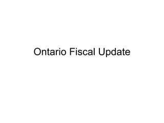 Ontario Fiscal Update
 