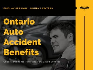 FINDLAY PERSONAL INJURY LAWYERS
Ontario
Auto
Accident
Benefits
Understanding No-Fault and Tort-Based Benefits
 