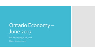 Ontario Economy –
June 2017
By: PaulYoung, CPA, CGA
Date: June 25, 2017
 