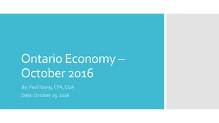 Ontario Economy –
October 2016
By: PaulYoung, CPA, CGA
Date: October 29, 2016
 