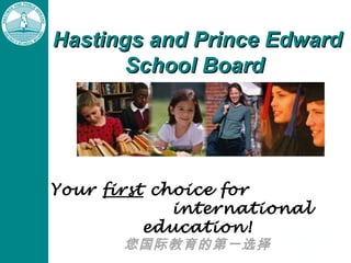 Hastings and Prince Edward
School Board

Your first choice for
international
education!
您国际教育的第一选择

 