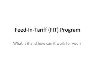 Feed-In-Tariff (FIT) Program What is it and how can it work for you ? 