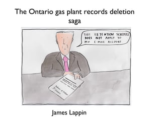 The Ontario gas plant records deletion
saga
James Lappin
 
