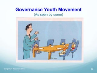 Governance Youth Movement
(As seen by some)
© Signature Resources 2015 39
 