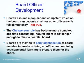 Board Officer
Development
 Boards assume a popular and competent voice on
the board can become chair (or other offices) w...