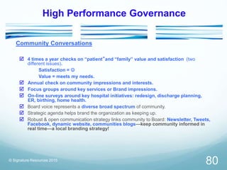 High Performance Governance
Community Conversations
 4 times a year checks on “patient”and “family” value and satisfactio...