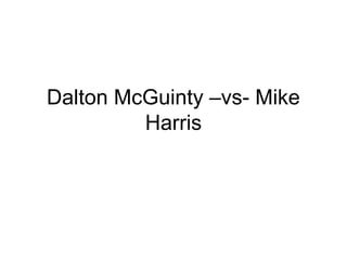 Dalton McGuinty –vs- Mike
         Harris
 