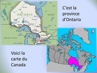 C’est la
province
d’Ontario

Voici la
carte du
Canada

 