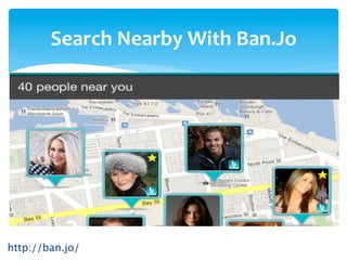 Search	
  Nearby	
  With	
  Ban.Jo	
  




http://ban.jo/
 