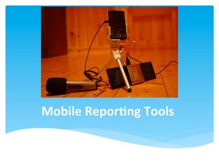 Mobile	
  Repor<ng	
  Tools	
  
 