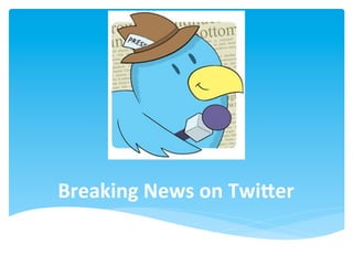 Breaking	
  News	
  on	
  Twi8er	
  
 