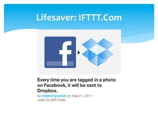 Lifesaver:	
  IFTTT.Com	
  
 