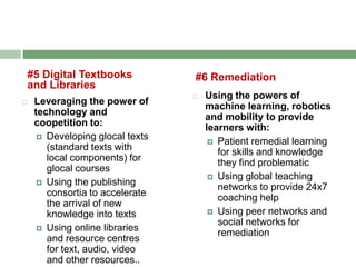 #5 Digital Textbooks and Libraries<br />#6 Remediation<br />Using the powers of machine learning, robotics and mobility to...