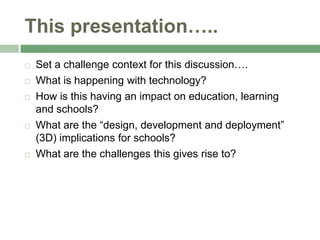 This presentation…..<br />Set a challenge context for this discussion….<br />What is happening with technology?<br />How i...
