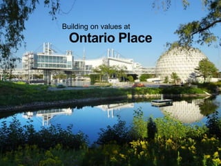 Ontario Place
Building on values at
 