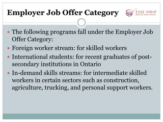 Employer Job Offer Category
 The following programs fall under the Employer Job
Offer Category:
 Foreign worker stream: ...