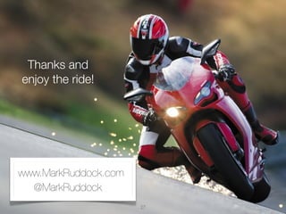 Thanks and
enjoy the ride!




www.MarkRuddock.com
  @MarkRuddock
                      27
 