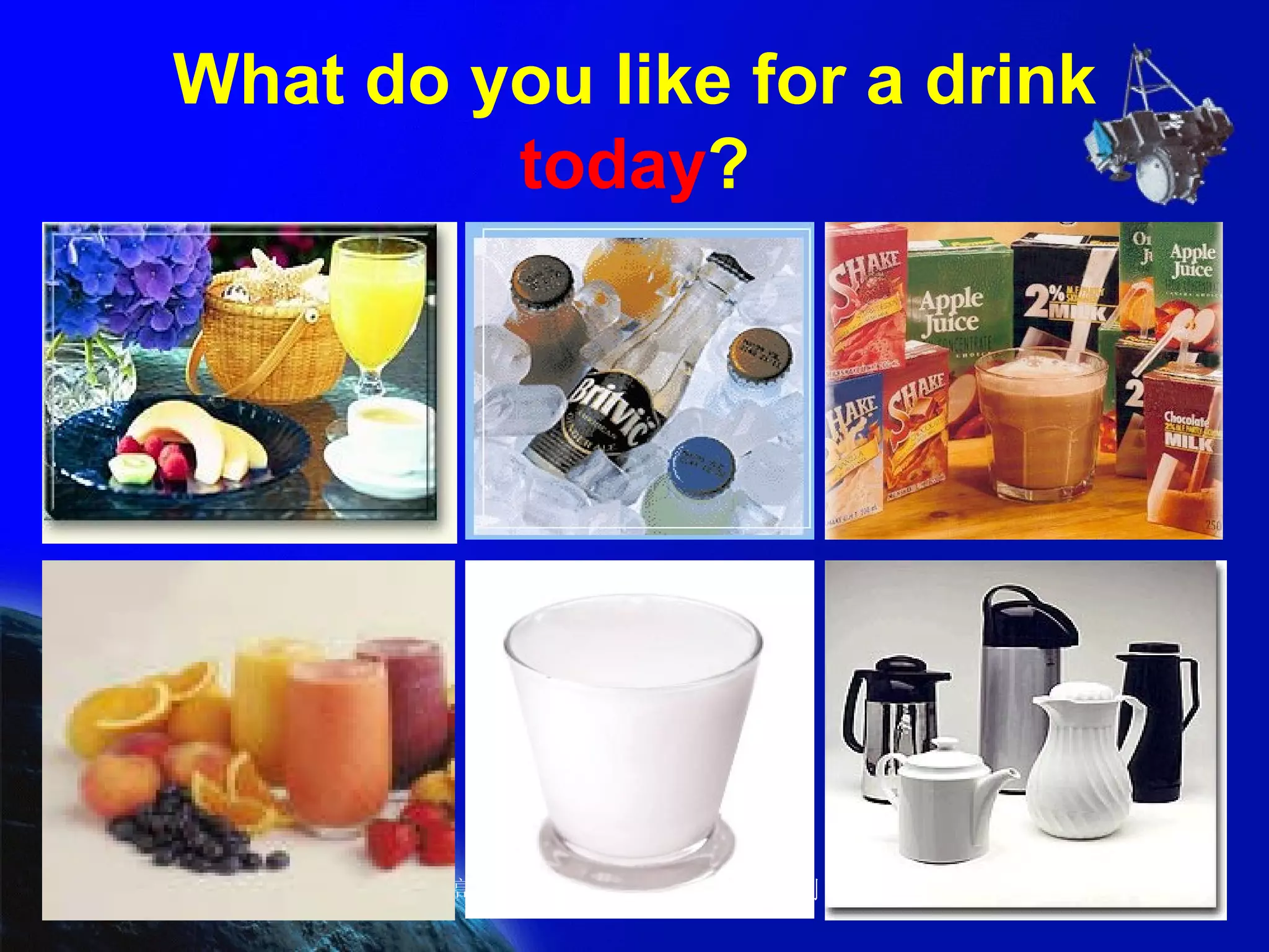 What do you like for a drink  today ? 