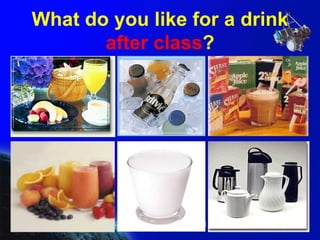 What do you like for a drink  after class ? 