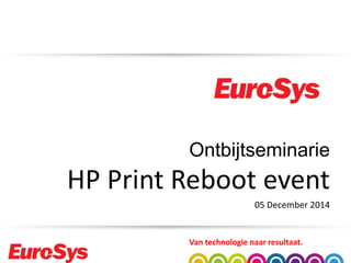 Van technologie naar resultaat.
Ontbijtseminarie
HP Print Reboot event
05 December 2014
 