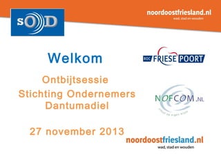 Welkom
Ontbijtsessie
Stichting Ondernemers
Dantumadiel
27 november 2013

 