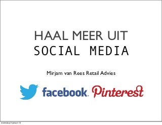 HAAL MEER UIT
                        SOCIAL MEDIA
                         Mirjam van Rees Retail Advies




woensdag 9 januari 13
 