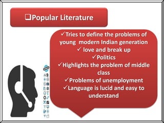 Popular Literature
Tries to define the problems of
young modern Indian generation
 love and break up
Politics
Highlig...
