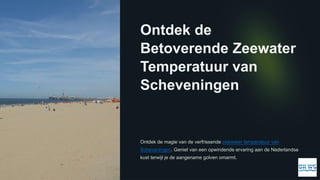 Ontdek de
Betoverende Zeewater
Temperatuur van
Scheveningen
Ontdek de magie van de verfrissende zeewater temperatuur van
Scheveningen. Geniet van een opwindende ervaring aan de Nederlandse
kust terwijl je de aangename golven omarmt.
 