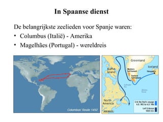 In Spaanse dienst

De belangrijkste zeelieden voor Spanje waren:
• Columbus (Italië) - Amerika
• Magelhães (Portugal) - wereldreis
 