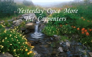 Yesterday Once More
The Carpenters
 