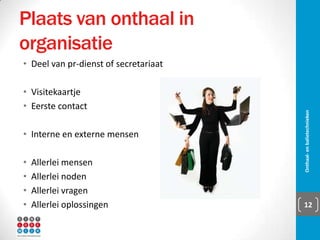 Physical environment/evidence
▪ Fysieke omgeving
▪ Tastbare omgeving
▪ Service scape:
▪
▪
▪
▪ Omgeving tastbaar maken
Onthaal- en balietechnieken 12
 