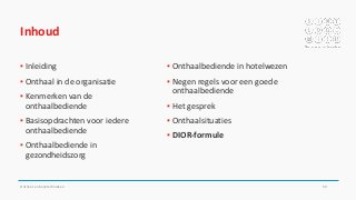 Inhoud
▪ Inleiding
▪ Onthaal in de organisatie
▪ Kenmerken van de
onthaalbediende
▪ Basisopdrachten voor iedere
onthaalbediende
▪ Onthaalbediende in
gezondheidszorg
▪ Onthaalbediende in hotelwezen
▪ Negen regels voor een goede
onthaalbediende
▪ Het gesprek
▪ Onthaalsituaties
▪ DIOR-formule
Onthaal- en balietechnieken 59
 