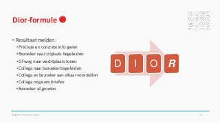 Dior-formule 
▪ Resultaat melden:
▪ Precieze en concrete info geven
▪ Bezoeker naar zitplaats begeleiden
▪ Of weg naar wachtplaats tonen
▪ Collega naar bezoeker begeleiden
▪ Collega en bezoeker aan elkaar voorstellen
▪ Collega nog eens briefen
▪ Bezoeker af-groeten
Onthaal- en balietechnieken 63
D I O R
 