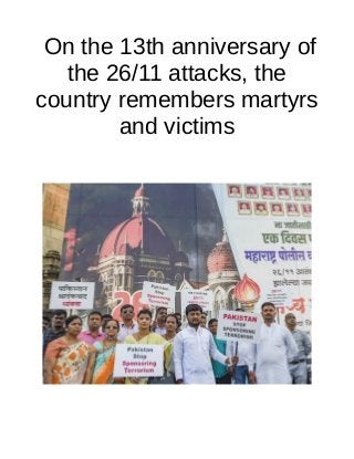 On the 13th anniversary of
the 26/11 attacks, the
country remembers martyrs
and victims
 