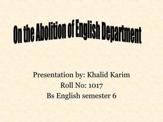 Presentation by: Khalid Karim
Roll No: 1017
Bs English semester 6
 