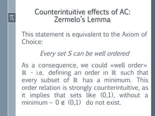 Counterintuitive effects of AC:
Zermelo’s Lemma
This statement is equivalent to the Axiom of
Choice:
Every set S can be we...