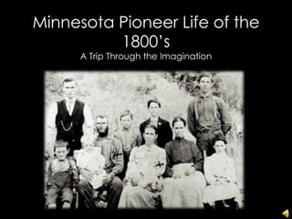 Minnesota Pioneer Life of the 1800’s A Trip Through the Imagination 