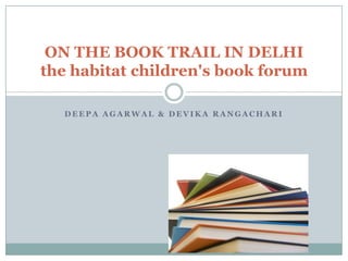 ON THE BOOK TRAIL IN DELHI
the habitat children's book forum

  DEEPA AGARWAL & DEVIKA RANGACHARI
 