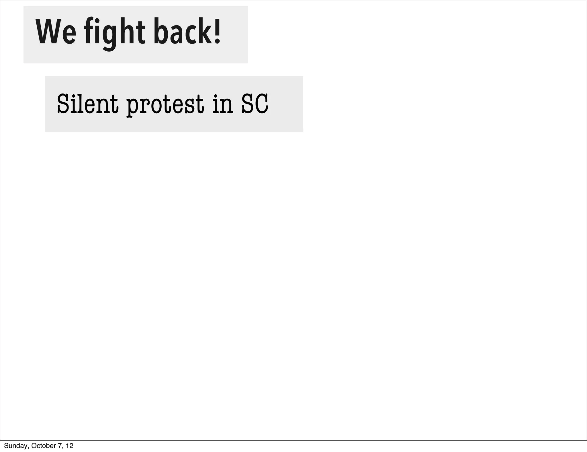 We ﬁght back!

               Silent protest in SC




Sunday, October 7, 12
 