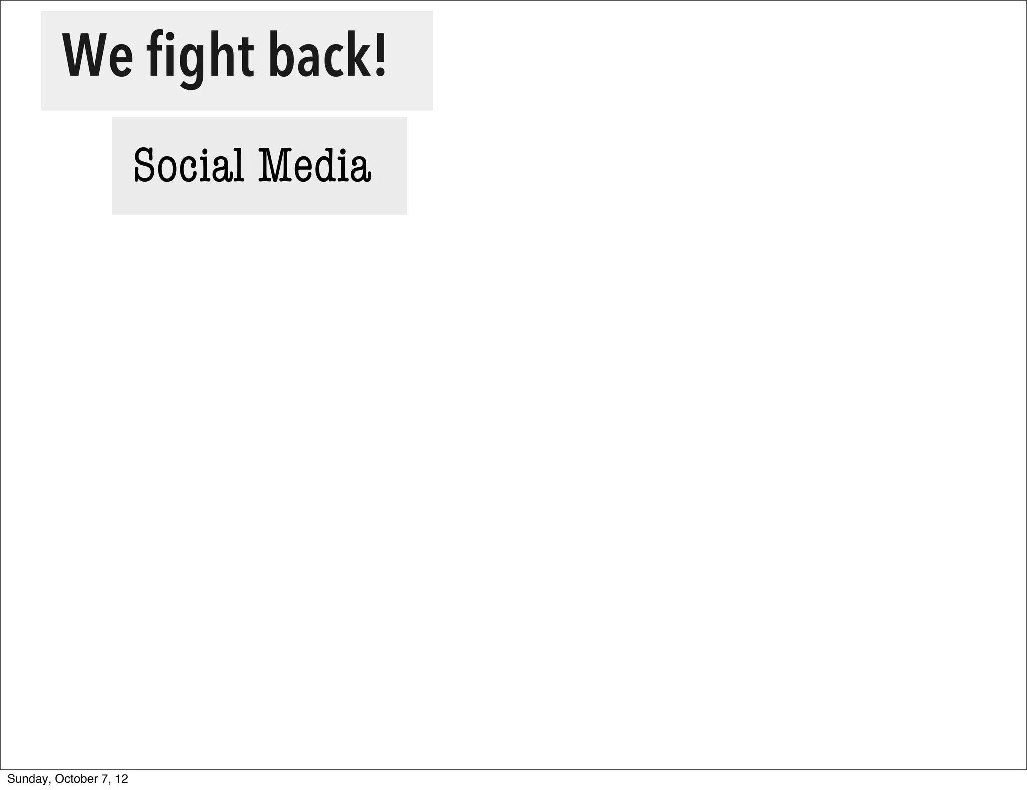 We ﬁght back!
                        Social Media




Sunday, October 7, 12
 