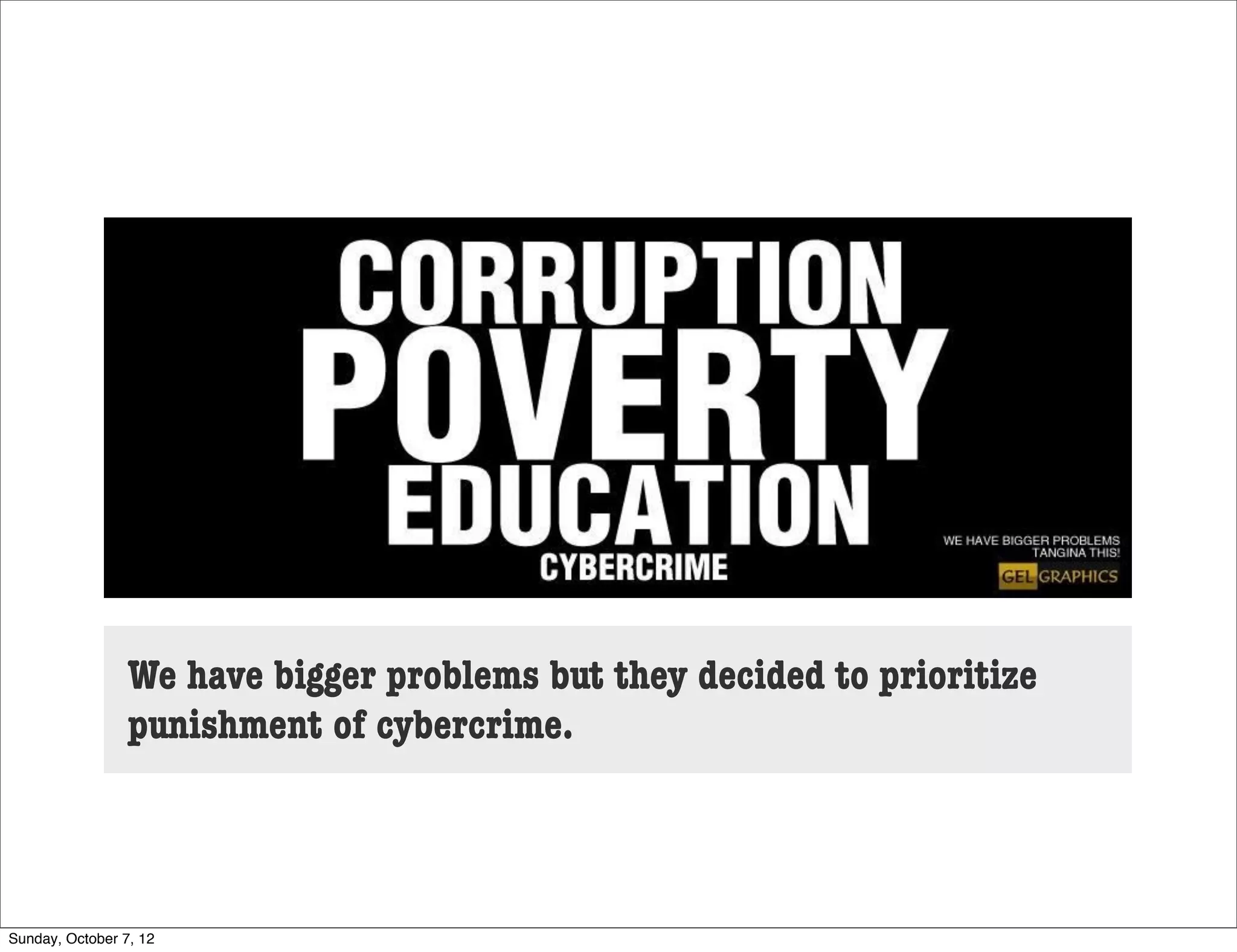 We have bigger problems but they decided to prioritize
                 punishment of cybercrime.



Sunday, October 7, 12
 