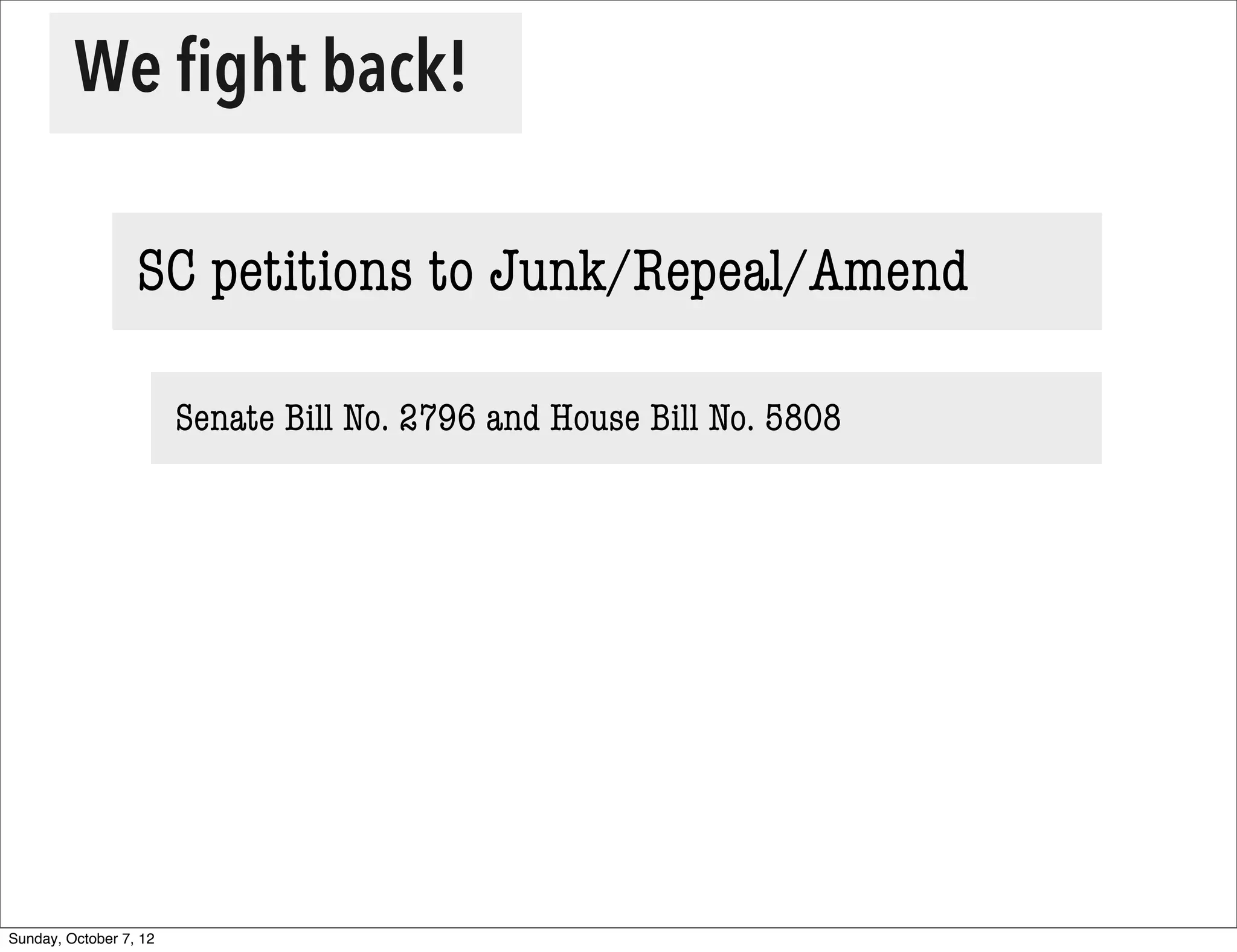 We ﬁght back!

                  SC petitions to Junk/Repeal/Amend

                        Senate Bill No. 2796 and House Bill No. 5808




Sunday, October 7, 12
 