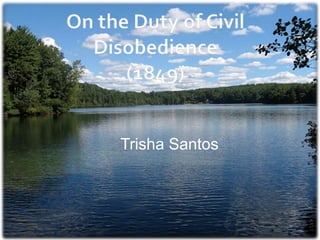 On the Duty of Civil Disobedience(1849),[object Object],Trisha Santos,[object Object]
