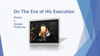 On The Eve of His Execution
(Poem)
By
Chidiok
Tichborne
 