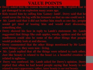  Derry asks him what he was talking about. Mr. Lamb said that
probably Derry wanted to kiss pretty girls who had long hai...