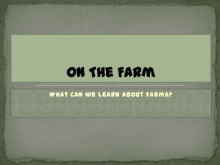 What can we learn about farms? On The Farm 