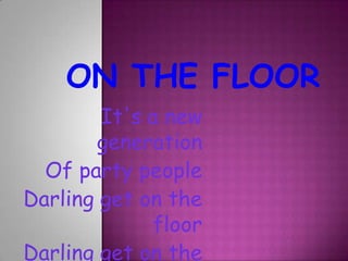 on the floor It's a new generation Of party people Darling get on the floor Darling get on the floor 