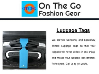 Luggage Tags
We provide wonderful and beautifully
printed Luggage Tags so that your
luggage will never be lost in any crowd
and makes your luggage look different
from others. Call us to get yours.
 