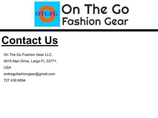 Contact Us
On The Go Fashion Gear LLC,
4010 Alan Drive, Largo FL 33771,
USA
onthegofashiongear@gmail.com
727 430 6094
 