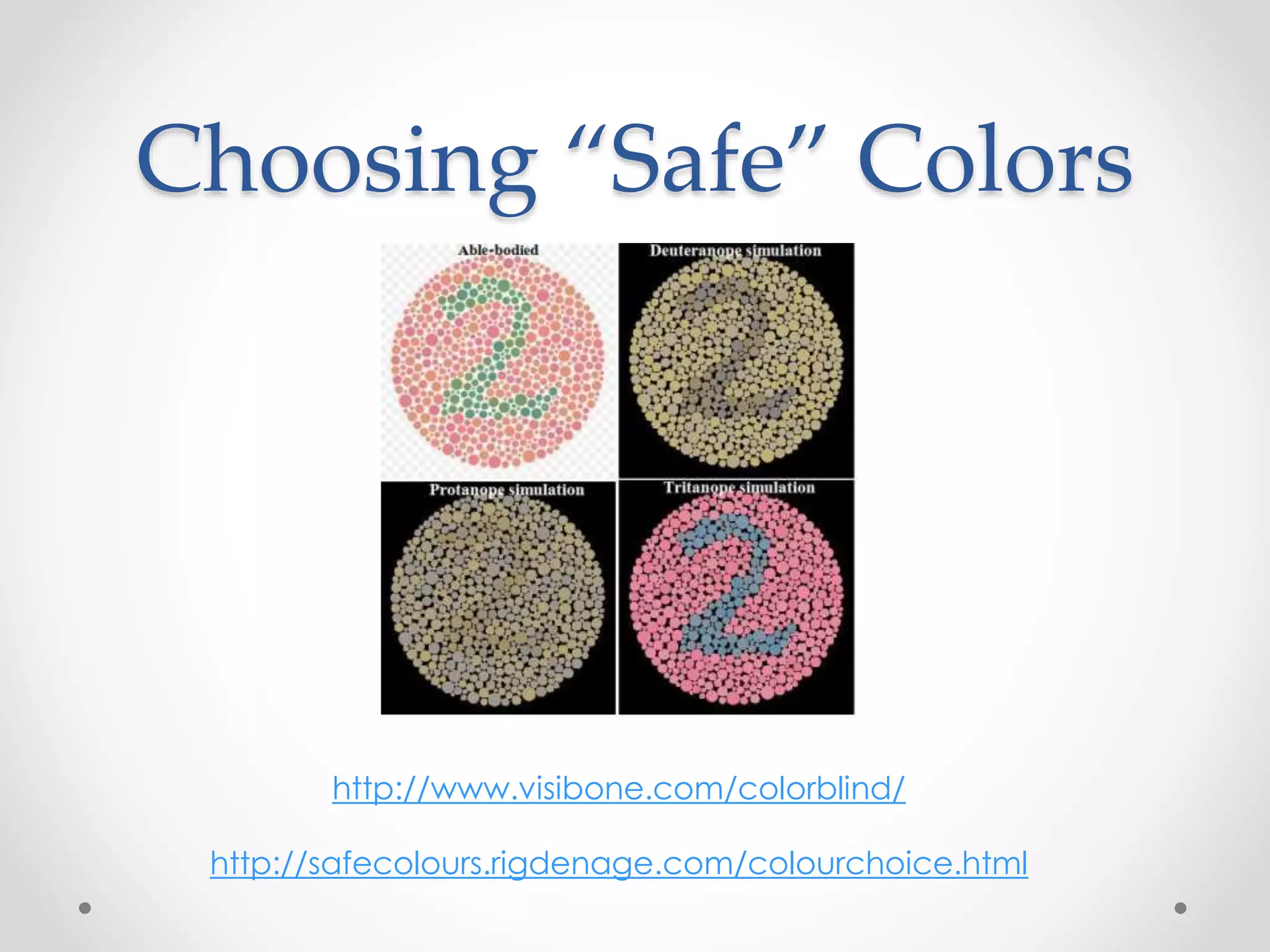 Choosing “Safe” Colors
http://www.visibone.com/colorblind/
http://safecolours.rigdenage.com/colourchoice.html
 